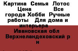 Картина “Семья (Лотос)“ › Цена ­ 3 500 - Все города Хобби. Ручные работы » Для дома и интерьера   . Ивановская обл.,Верхнеландеховский р-н